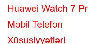 Huawei Watch 7 Pro Mobil Telefon Xüsusiyyətləri