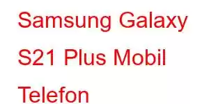 Samsung Galaxy S21 Plus Mobil Telefon Xüsusiyyətləri