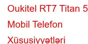 Oukitel RT7 Titan 5G Mobil Telefon Xüsusiyyətləri