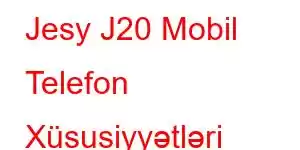 Jesy J20 Mobil Telefon Xüsusiyyətləri