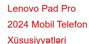 Lenovo Pad Pro 2024 Mobil Telefon Xüsusiyyətləri