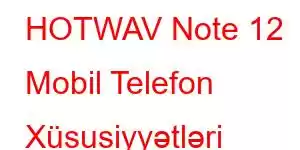 HOTWAV Note 12 Mobil Telefon Xüsusiyyətləri