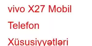 vivo X27 Mobil Telefon Xüsusiyyətləri