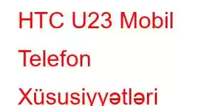 HTC U23 Mobil Telefon Xüsusiyyətləri