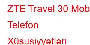 ZTE Travel 30 Mobil Telefon Xüsusiyyətləri