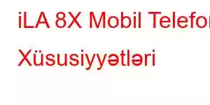 iLA 8X Mobil Telefon Xüsusiyyətləri