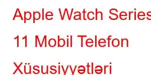 Apple Watch Series 11 Mobil Telefon Xüsusiyyətləri