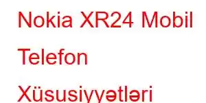 Nokia XR24 Mobil Telefon Xüsusiyyətləri