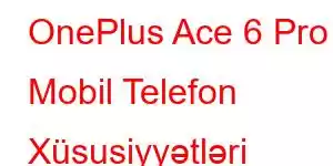 OnePlus Ace 6 Pro Mobil Telefon Xüsusiyyətləri