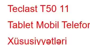 Teclast T50 11 Tablet Mobil Telefon Xüsusiyyətləri