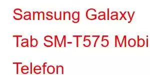 Samsung Galaxy Tab SM-T575 Mobil Telefon Xüsusiyyətləri