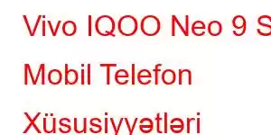 Vivo IQOO Neo 9 SE Mobil Telefon Xüsusiyyətləri