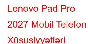 Lenovo Pad Pro 2027 Mobil Telefon Xüsusiyyətləri