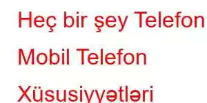 Heç bir şey Telefon 1 Mobil Telefon Xüsusiyyətləri