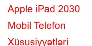 Apple iPad 2030 Mobil Telefon Xüsusiyyətləri