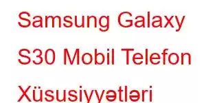 Samsung Galaxy S30 Mobil Telefon Xüsusiyyətləri