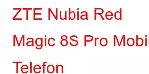 ZTE Nubia Red Magic 8S Pro Mobil Telefon Xüsusiyyətləri