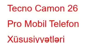 Tecno Camon 26 Pro Mobil Telefon Xüsusiyyətləri