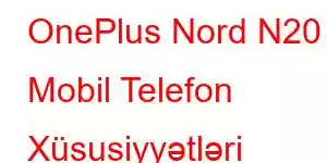 OnePlus Nord N20 Mobil Telefon Xüsusiyyətləri