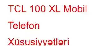 TCL 100 XL Mobil Telefon Xüsusiyyətləri