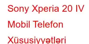 Sony Xperia 20 IV Mobil Telefon Xüsusiyyətləri