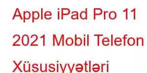 Apple iPad Pro 11 2021 Mobil Telefon Xüsusiyyətləri