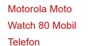 Motorola Moto Watch 80 Mobil Telefon Xüsusiyyətləri