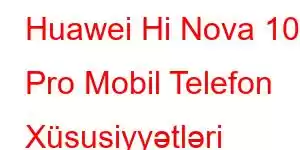 Huawei Hi Nova 10 Pro Mobil Telefon Xüsusiyyətləri