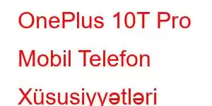 OnePlus 10T Pro Mobil Telefon Xüsusiyyətləri