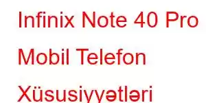 Infinix Note 40 Pro Mobil Telefon Xüsusiyyətləri