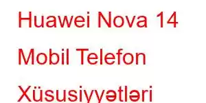 Huawei Nova 14 Mobil Telefon Xüsusiyyətləri