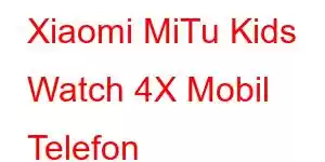 Xiaomi MiTu Kids Watch 4X Mobil Telefon Xüsusiyyətləri