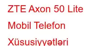 ZTE Axon 50 Lite Mobil Telefon Xüsusiyyətləri