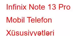 Infinix Note 13 Pro Mobil Telefon Xüsusiyyətləri