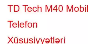 TD Tech M40 Mobil Telefon Xüsusiyyətləri