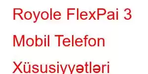 Royole FlexPai 3 Mobil Telefon Xüsusiyyətləri