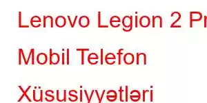 Lenovo Legion 2 Pro Mobil Telefon Xüsusiyyətləri