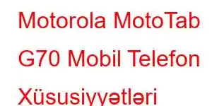 Motorola MotoTab G70 Mobil Telefon Xüsusiyyətləri