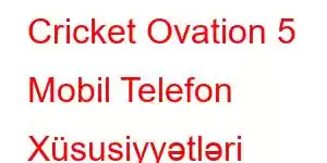 Cricket Ovation 5 Mobil Telefon Xüsusiyyətləri