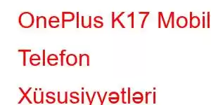 OnePlus K17 Mobil Telefon Xüsusiyyətləri