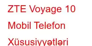 ZTE Voyage 10 Mobil Telefon Xüsusiyyətləri