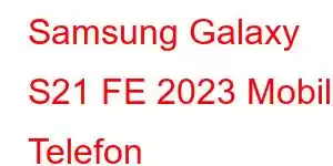 Samsung Galaxy S21 FE 2023 Mobil Telefon Xüsusiyyətləri