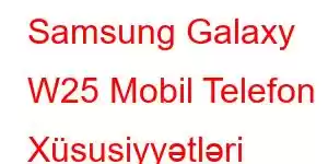 Samsung Galaxy W25 Mobil Telefon Xüsusiyyətləri