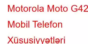 Motorola Moto G42 Mobil Telefon Xüsusiyyətləri