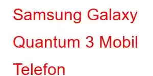 Samsung Galaxy Quantum 3 Mobil Telefon Xüsusiyyətləri