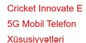 Cricket Innovate E 5G Mobil Telefon Xüsusiyyətləri