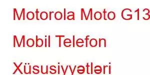 Motorola Moto G13 Mobil Telefon Xüsusiyyətləri