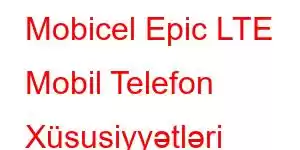 Mobicel Epic LTE Mobil Telefon Xüsusiyyətləri