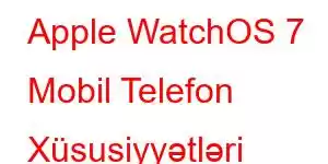 Apple WatchOS 7 Mobil Telefon Xüsusiyyətləri