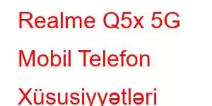 Realme Q5x 5G Mobil Telefon Xüsusiyyətləri